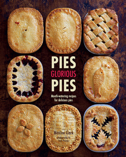 Pies Glorious Pies Mouthwatering Recipes For Delicious Pies Maxine Clark