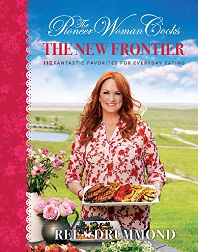The Pioneer Woman Cooks The New Frontier 120 Fantastic Favorites For Everyday Eating Ree Drummond