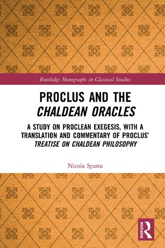 Proclus And The Chaldean Oracles A Study On Proclean Exegesis With A Translation And Commentary Of Proclus Treatise On Chaldean Philosophy 1 Nicola Spanu