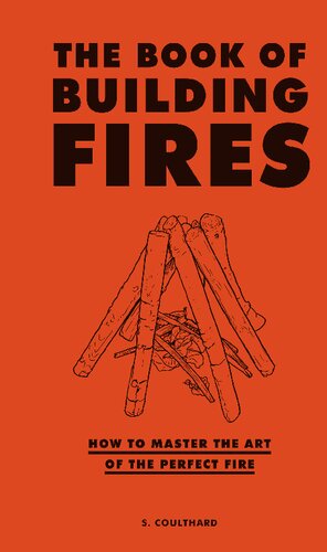 The Book Of Building Fires How To Master The Art Of The Perfect Fire S Coulthard