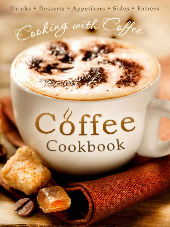 The Coffee Cookbook Cooking With Coffee 50 Coffee Recipes For Drinks Desserts Appetizers Sides Entres Recipe Top 50s Book 127 Julie Hatfield Hatfield