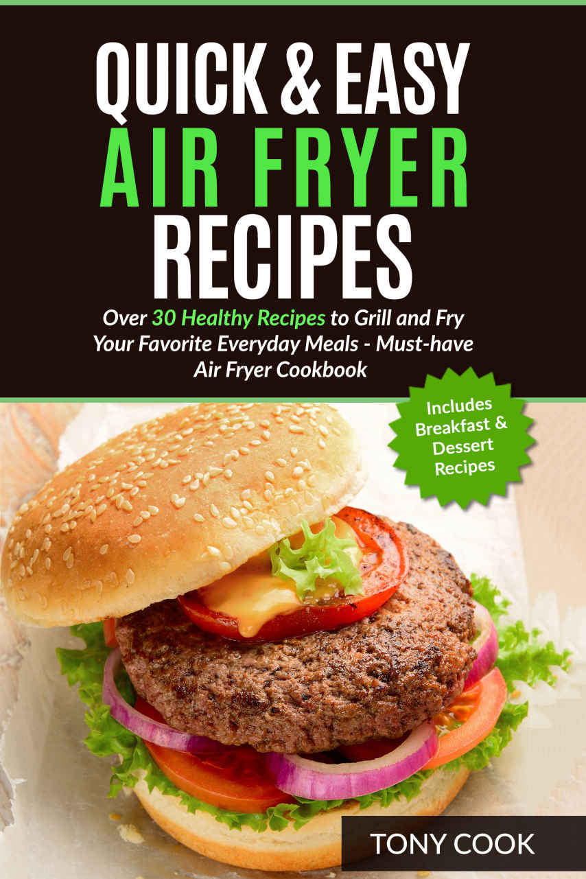 Quick Easy Air Fryer Recipes Over 30 Healthy Recipes To Grill And Fry Your Favorite Everyday Meals Musthave Air Fryer Cookbook Tony Cook