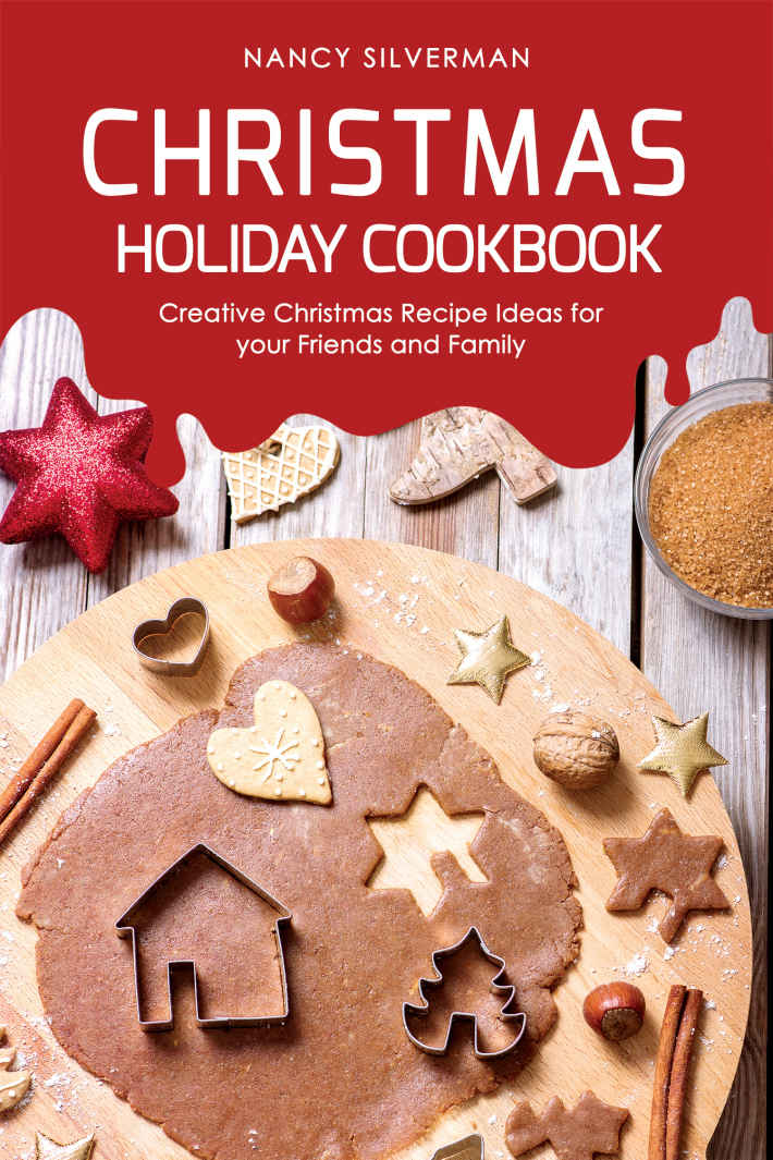 Christmas Holiday Cookbook Creative Christmas Recipe Ideas For Your Friends And Family Nancy Silverman