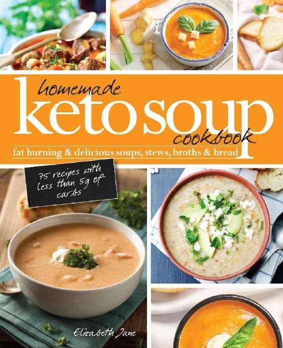 Homemade Keto Soup Cookbook Fat Burning Delicious Soups Stews Broths Bread 1st Edition Elizabeth Jane