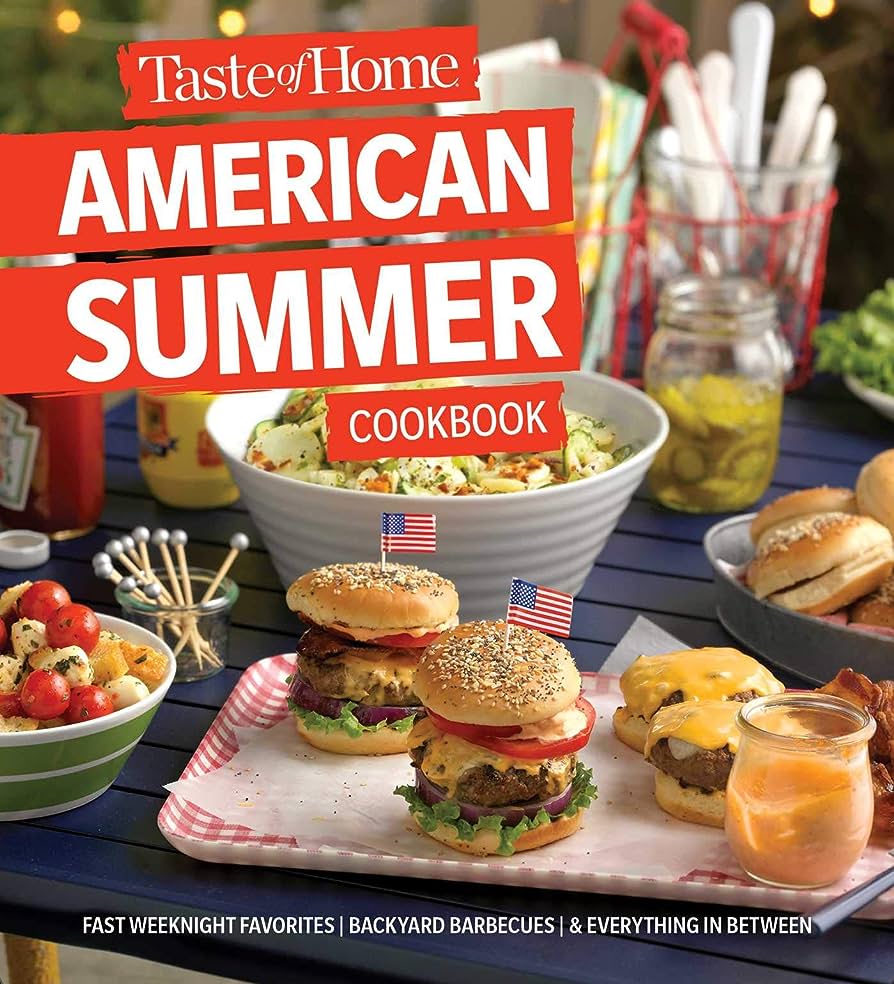 Taste Of Home American Summer Cookbook Fast Weeknight Favorites Backyard Barbecues And Everything In Between Taste Of Home