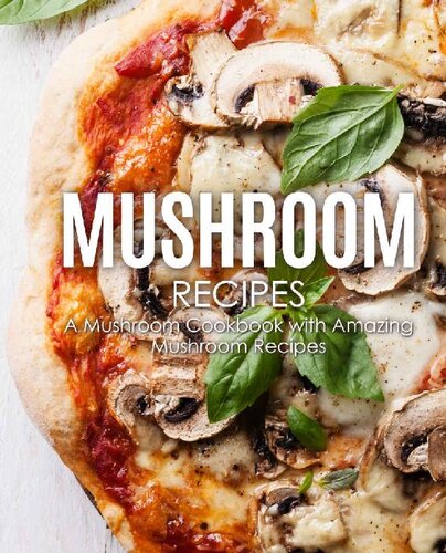 Mushroom Recipes A Mushroom Cookbook With Amazing Mushroom Recipes Booksumo Press