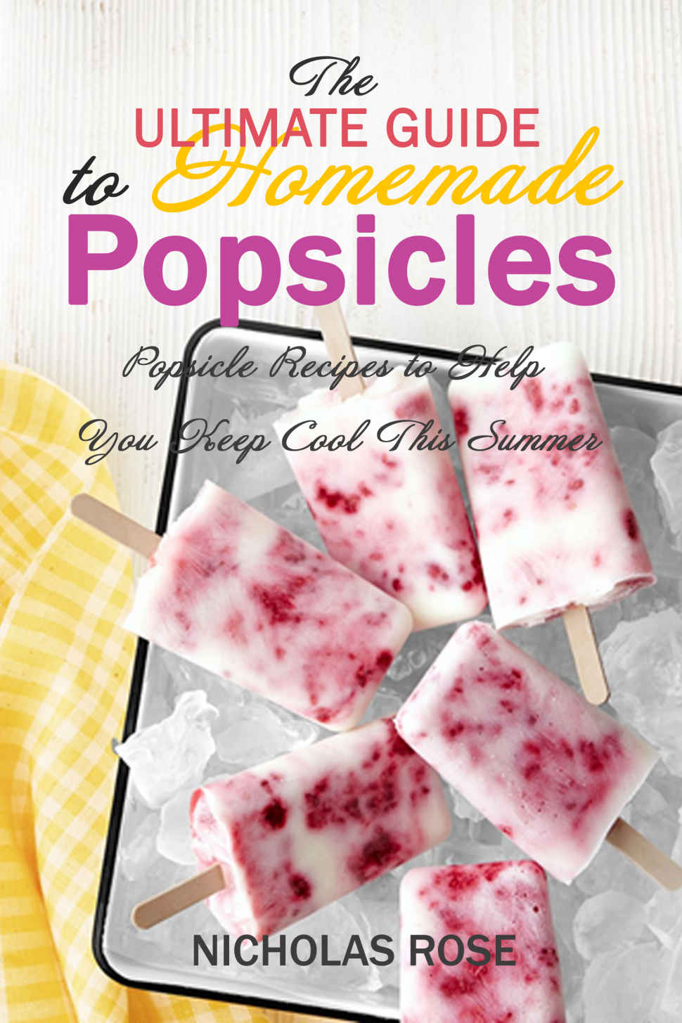 The Ultimate Guide To Homemade Popsicles Nicholas Rose