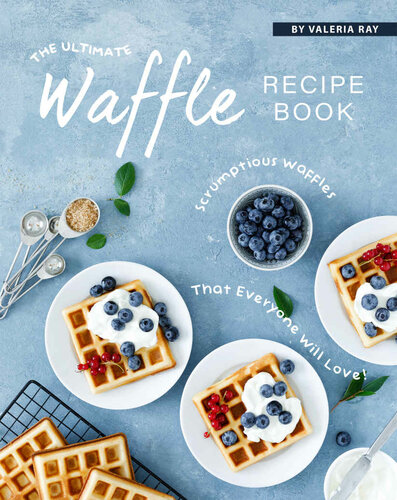 The Ultimate Waffle Recipe Book Scrumptious Waffles That Everyone Will Love Valeria Ray