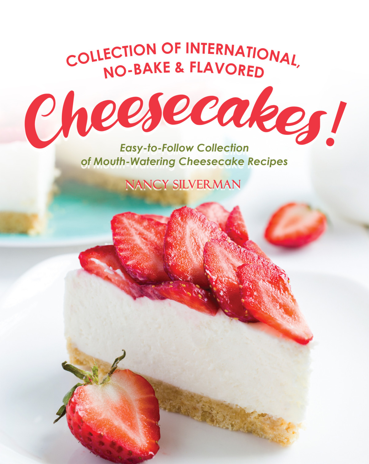 Collection Of International Nobake Flavored Cheesecakes Easytofollow Collectiom Of Mouthwatering Cheesecake Recipes Nancy Silverman
