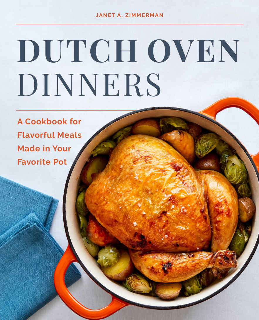Dutch Oven Dinners A Cookbook For Flavorful Meals Made In Your Favorite Pot Janet A Zimmerman