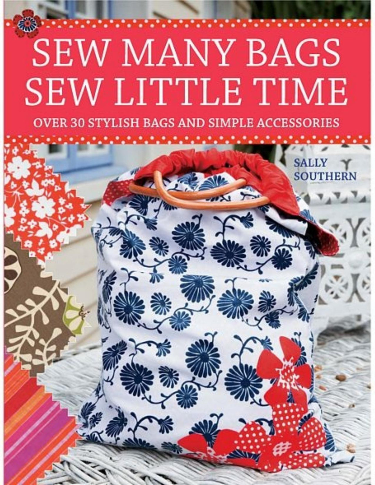 Sew Many Bags Sew Little Time Over 30 Stylish Bags And Accessories Sally Southern