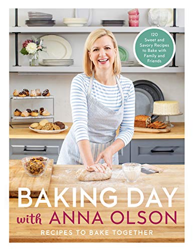 Baking Day With Anna Olson Recipes To Bake Together 120 Sweet And Savory Recipes To Bake With Family And Friends Anna Olson