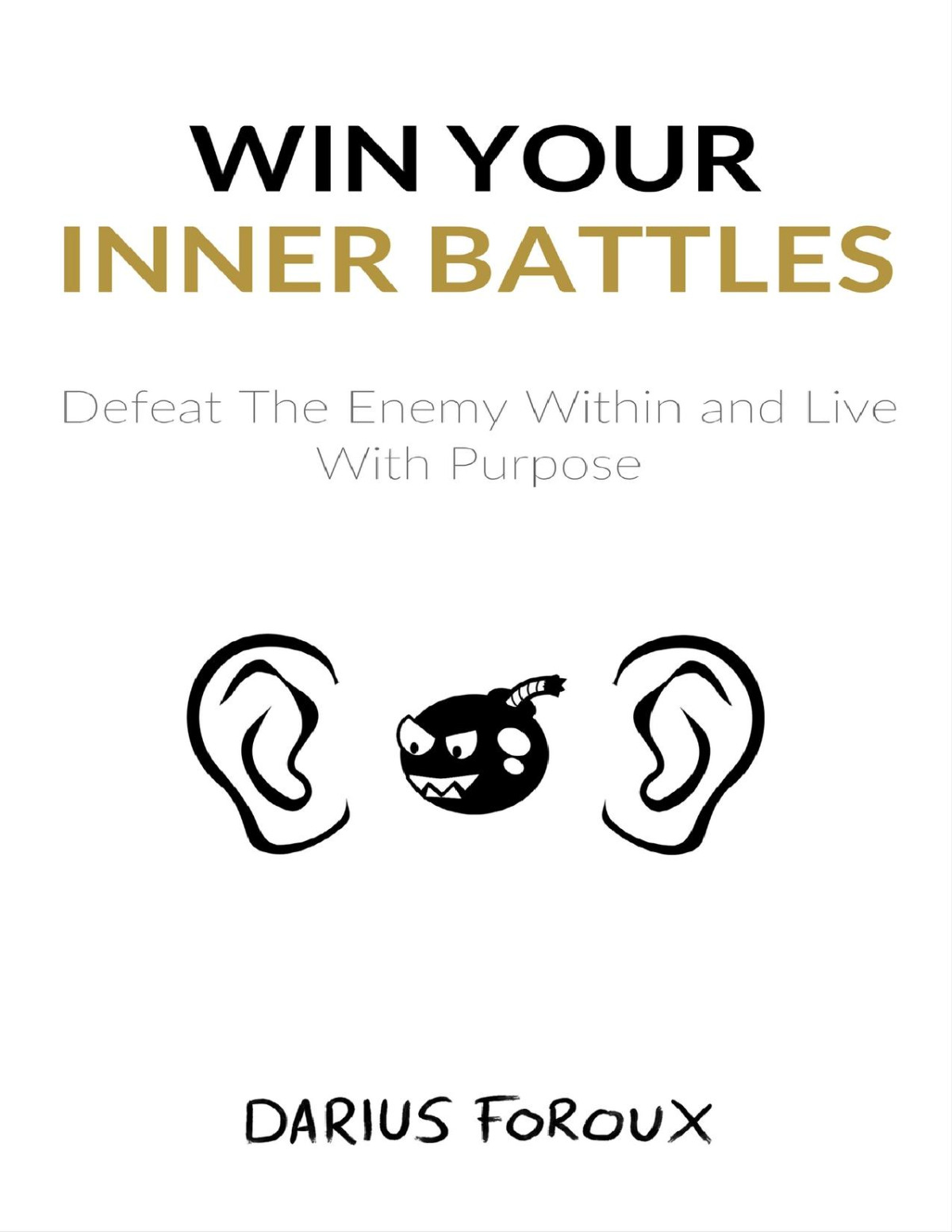 Win Your Inner Battles Defeat The Enemy Within And Live With Purpose Foroux