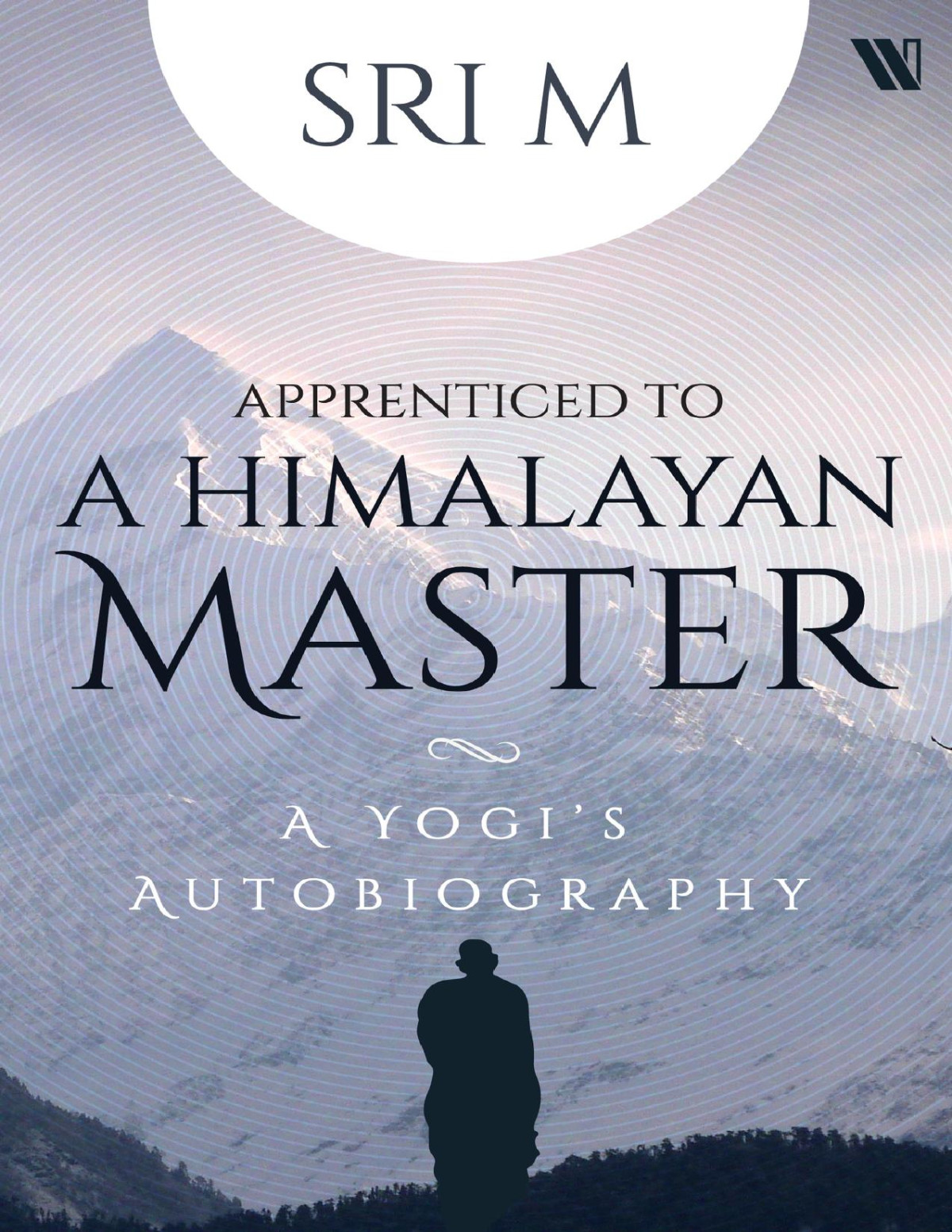 Apprenticed To A Himalayan Master A Yogis Autobiography M