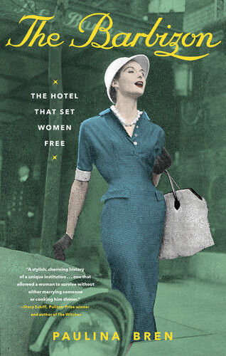 The Barbizon The Hotel That Set Women Free Paulina Bren