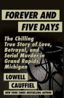 Forever And Five Days The Chilling True Story Of Love Betrayal And Serial Murder In Grand Rapids Michigan Lowell Cauffiel