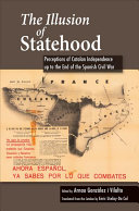 The Illusion Of Statehood Perceptions Of Catalan Independence Up To The End Of The Spanish Civil War Arnau Gonzlez I Vilalta