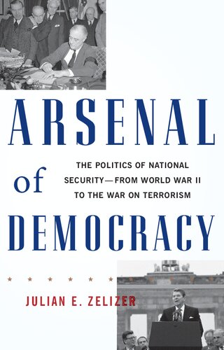 Arsenal Of Democracy The Politics Of National Security From World War Ii To The War On Terrorism Julian E Zelizer
