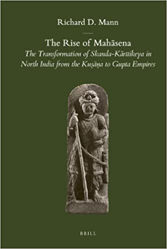 The Rise Of Mahasena The Transformation Of Skandakarttikeya In North India From The Kusana To Gupta Empires Richard D Mann