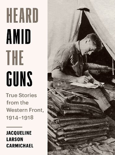 Heard Amid The Guns True Stories From The Western Front 19141918 Jacqueline Carmichael
