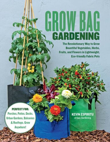 Grow Bag Gardening The Revolutionary Way To Grow Bountiful Vegetables Herbs Fruits Flowers In Lightweight Ecofriendly Fabric Pots Kevin Espiritu