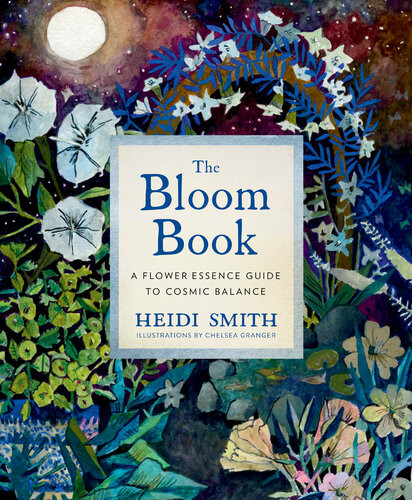The Bloom Book A Flower Essence Guide To Cosmic Balance Heidi Smith