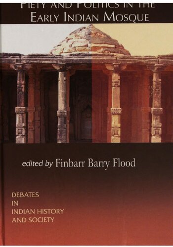 Piety And Politics In The Early Indian Mosque Finbarr Barry Flood