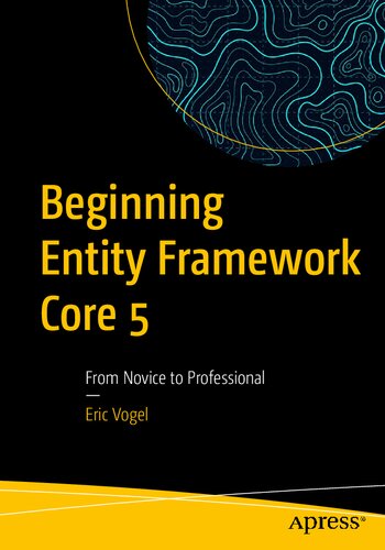 Beginning Entity Framework Core 5 From Novice To Professional 1st Edition Eric Vogel