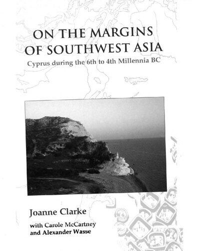 On The Margins Of Southwest Asia Cyprus During The 6th To 4th Millennia Bc Joanne Clarke Alexander Wasse Carole Mccartney