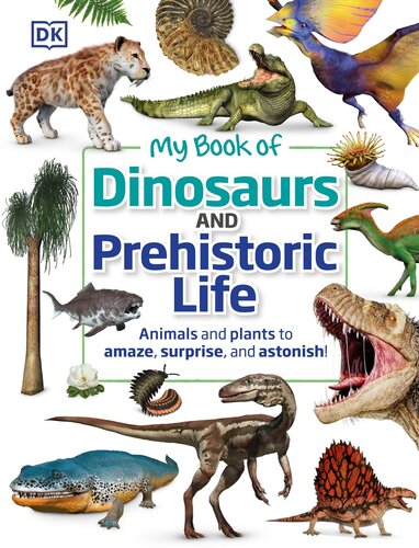 My Book Of Dinosaurs And Prehistoric Life Animals And Plants To Amaze Surprise And Astonish Dean R Lomax