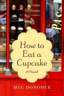 How To Eat A Cupcake A Novel Donohue Meg
