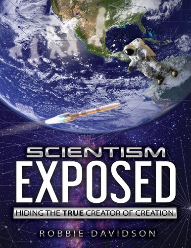 Scientism Exposed Hiding The True Creator Of Creation Robbie Davidson