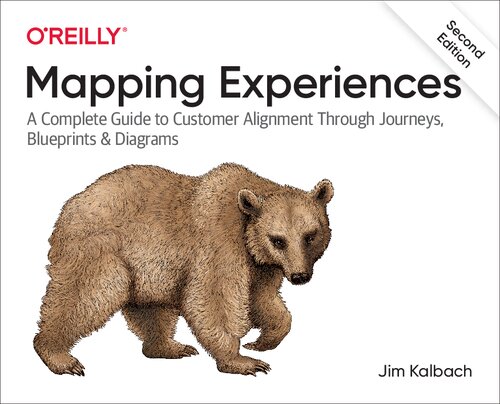 Mapping Experiences A Complete Guide To Customer Alignment Through Journeys Blueprints And Diagrams 2nd Edition Jim Kalbach