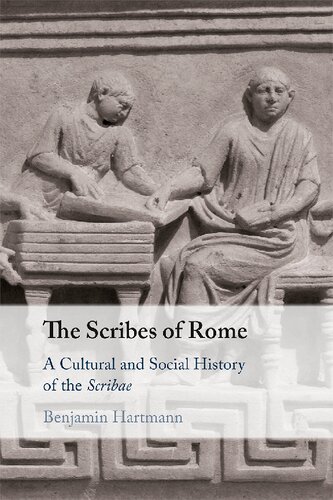 The Scribes Of Rome A Cultural And Social History Of The Scribae Benjamin Hartmann