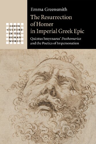 The Resurrection Of Homer In Imperial Greek Epic Quintus Smyrnaeus Posthomerica And The Poetics Of Impersonation Emma Greensmith