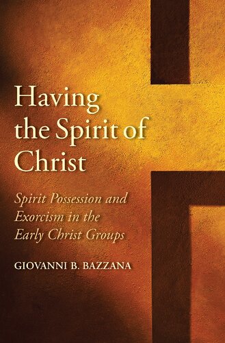 Having The Spirit Of Christ Spirit Possession And Exorcism In The Early Christ Groups Giovanni B Bazzana