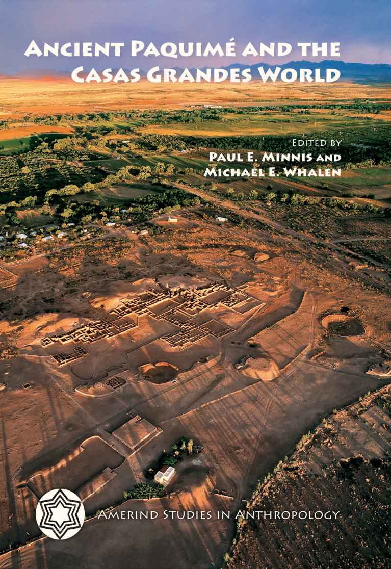 Ancient Paquim And The Casas Grandes World Amerind Studies In Archaeology Paul E Minnis Michael E Whalen Minnis