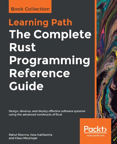 The Complete Rust Programming Reference Guide Design Develop And Deploy Effective Software Systems Using The Advanced Constructs Of Rust Rahul Sharma
