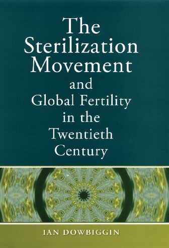 The Sterilization Movement And Global Fertility In The Twentieth Century Ian Robert Dowbiggin
