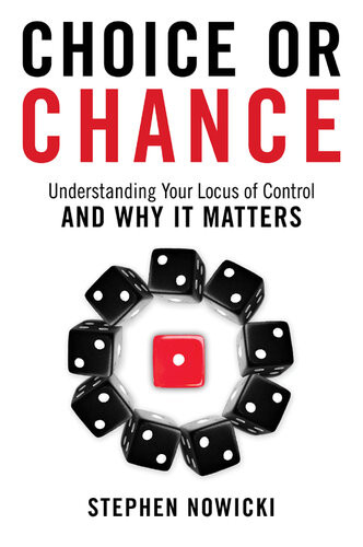 Choice Or Chance Understanding Your Locus Of Control And Why It Matters Stephen Nowicki