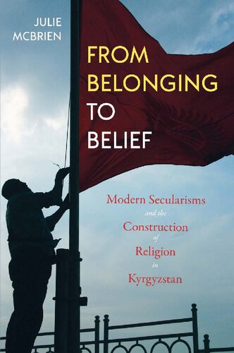 From Belonging To Belief Modern Secularisms And The Construction Of Religion In Kyrgyzstan Julie Mcbrien