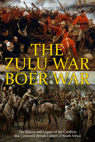 The Zulu War And Boer War The History And Legacy Of The Conflicts That Cemented British Control Of South Africa Charles River Editors