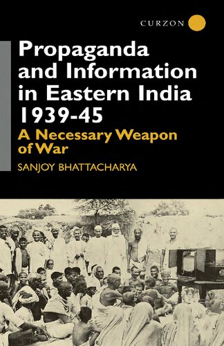 Propaganda And Information In Eastern India 193945 A Necessary Weapon Of War Sanjoy Bhattacharya