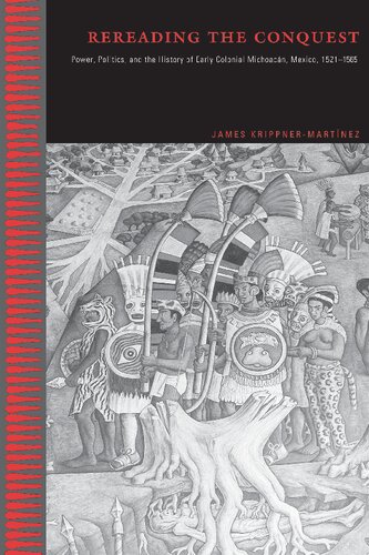 Rereading The Conquest Power Politics And The History Of Early Colonial Michoacan Mexico 15211565 Power Politics And The History Of Early Colonial Michoacn Mexico 15211565 James Krippnermartnez