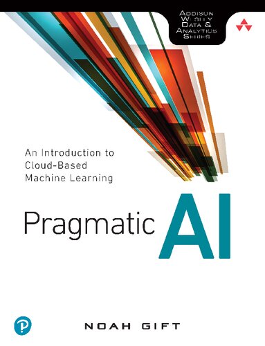 Pragmatic Ai An Introduction To Cloudbased Machine Learning Noah Gift