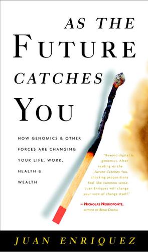 As The Future Catches You How Genomics And Other Forces Are Changing Your Life Work Health And Wealth Juan Enriquez Enriquez