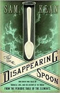 The Disappearing Spoon And Other True Tales Of Madness Love And The History Of The World From The Periodic Table Of The Elements Sam Kean Kean