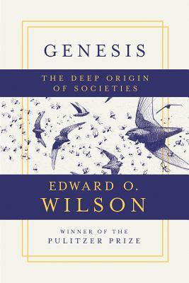 Genesis The Deep Origin Of Societies Edward O Wilson Wilson