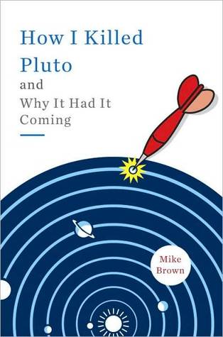 How I Killed Pluto And Why It Had It Coming Mike Brown Brown