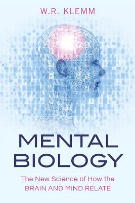Mental Biology The New Science Of How The Brain And Mind Relate W R Klemm Klemm